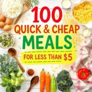 100 Quick & Cheap Meals for Less Than $5