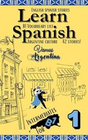 Learn Spanish With Stories B1: Bilingual Spanish–English Texts (Dialogues, Poems, Articles & More), Featuring the B1 Vocabula