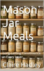 Mason Jar Meals: Long-Lasting Pantry Meals Layered for Flavor and Shelf Life — Easy Make-Ahead Recipes for Meal Prep and Ever