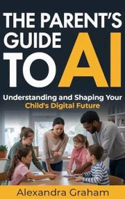 The Parent's Guide to AI: Understanding and Shaping Your Child's Digital Future