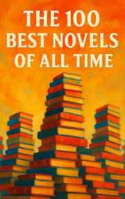 The 100 Best Novels of All Time: A Guide to the Greatest Novels, from Every Age and Corner of the World (Caterthun Classics)