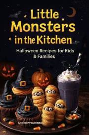 Little Monsters in the Kitchen: Halloween Recipes for Kids & Families. 50 Spooky & Delicious Recipes with Professional Chef-S