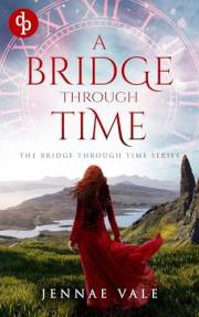 A Bridge Through Time: A time-travel romance set in the Scottish Highlands (The Bridge Through Time Series Book 1)