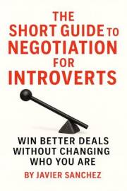 The Short Guide to Negotiation for Introverts: Win Better Deals Without Changing Who You Are