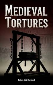 Medieval Tortures: 100 True Stories of Cruel Punishments in History (History and Tyrants Book 1)