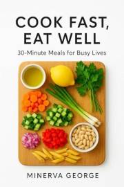 Cook Fast, Eat Well: 30-Minute Meals for Busy Lives