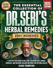 The Essential Collection Of Dr. Sebi’s Herbal Remedies: A Step-by-step Guide To Dr. Sebi's Alkaline Diet, Herbal Remedies, An