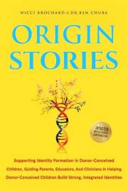 ORIGIN STORIES: Supporting Identity Formation in Donor-Conceived Children, Guiding Parents, Educators, and Clinicians in Help
