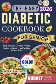 Easy Diabetic Cookbook for Seniors with color photos: Fast, Tasty, and Diabetes-Friendly Recipes to Support Healthy Aging Wit