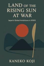 Land of the Rising Sun at War: Japan’s Global Ambitions in WWII
