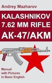 Kalashnikov 7.62 mm Rifle AK-47/AKM: Manual with Pictures in Basic English
