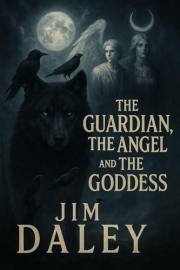 The Guardian, The Angel, and the Goddess: One Man's Journey Into Darkness, and The Way Home