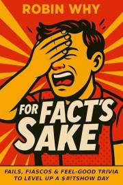For Fact's Sake: Fails, Fiascos and Feel-Good Trivia to Level Up a $#!tshow Day
