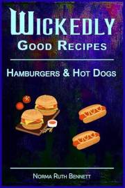 Wickedly Good Recipes - Hamburgers & Hot Dogs: A Cookbook of Extraordinary Burgers and Dogs (Wickedly Good Recipe Cookbooks)