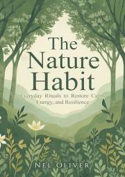 The Nature Habit: Everyday Rituals to Restore Calm, Energy, and Resilience