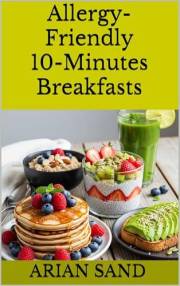Allergy-Friendly 10-Minutes Breakfasts: Quick and Delicious Breakfast Recipes Free from Gluten, Dairy, and Nuts (The Allergy-