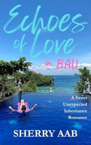 Echoes of Love in Bali: A Heartfelt Sweet Romance, Unexpected Inheritance, Forced Proximity, Second Chance, Single Dad Story