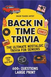 BACK IN TIME TRIVIA: The Ultimate Nostalgic Trivia for Seniors Large Print with 600+ Questions from the 50s-80s (BACK IN TIME