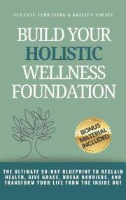 Build Your Holistic Wellness Foundation: The Ultimate 90-Day Blueprint To Reclaim Health, Give Grace, Break Barriers, And Tra