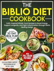 The Biblio Diet Cookbook: Faith-Inspired Whole-Food Recipes to Boost Energy, Support Longevity, and Fight Inflammation throug