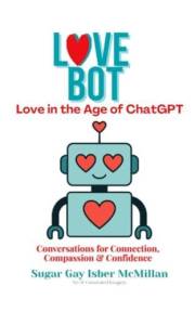 Love Bot - Love in the Age of ChatGPT: Conversations for Connection, Compassion & Confidence by Sugar Gay Isber McMillan (Tal