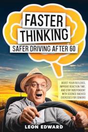Faster Thinking, Safer Driving After 60: Boost Your Reflexes, Improve Reaction Time, and Stay Independent with Science-Backed