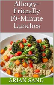 Allergy-Friendly 10-Minute Lunches: Simple Allergy-Safe Lunch Recipes Ready in Just 10 Minutes (The Allergy-Free Kitchen)