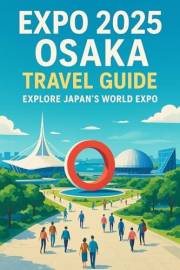 Expo 2025 Osaka Travel Guide: Explore Japan’s World Expo