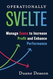 Operationally Svelte: Manage Costs to Increase Profit and Enhance Performance