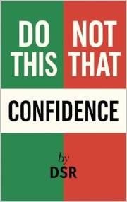 Do This, Not That: Confidence: Simple swaps to build self-belief and project strength