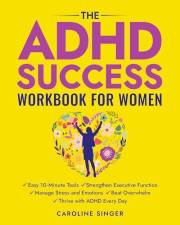 The ADHD Success Workbook for Women: Easy 10-Minute Tools to Strengthen Executive Functioning, Manage Stress and Emotions, Be