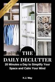 The Daily Declutter: 20 Minutes a Day to Simplify Your Space and Calm Your Mind