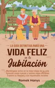 La guía definitiva para una vida feliz en la jubilación: Manténgase activo en la mejor etapa de su vida, Aprenda cosas nuevas