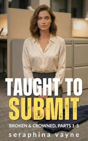 Taught to Submit: The Breaking of Emily Slade: Broken & Crowned, Parts 1-5 (Broken & Crowned: The Collections Book 1)