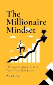 The Millionaire Mindset: 7 Leverage Strategies to Earn Your First Million Faster