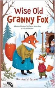 Wise Old Granny Fox: A Modern Retelling of the Classic Nature Story by Thornton Burgess (Thornton Burgess Books Retold)