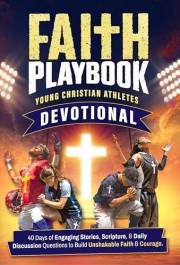 Faith Playbook: Young Christian Athletes 60 Second a Day Devotional: 40 Days of Engaging Stories, Scripture, And Daily Discus