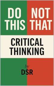 Do This, Not That: Critical Thinking: Simple swaps to sharpen your mind and make better decisions