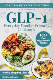 Everyday Family-Friendly GLP-1 Cookbook: 100+ Fast High-Protein Recipes to Curb Cravings & Support Muscle—with Weekly Shoppin