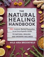 The Natural Healing Handbook : 250+ Science-Backed Remedies in an Encyclopedic Guide to Natural Healing and Modern Wellness