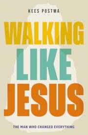 Walking Like Jesus: The Man Who Changed Everything