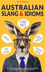Australian Slang & Idioms: The Fun Dictionary of Aussie Expressions & Sayings to Speak Like a Local
