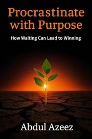 Procrastinate with Purpose: How Waiting Can Lead to Winning (The Self-Transformation Series Book 2)