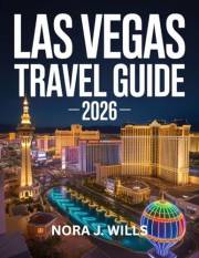 Las Vegas Travel Guide 2026: Itineraries, Insider Tips, Maps, and Hidden Gems for Every Traveler