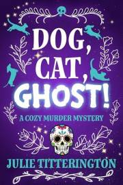 Dog, Cat, Ghost: A Fun & Twisty Paranormal Pet Mystery