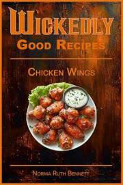 Wickedly Good Recipes - Chicken Wings: A Cookbook for Crispy, Saucy, Sweet, and Spicy Perfection (Wickedly Good Recipe Cookbo