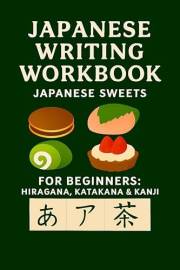 Japanese Writing Workbook: Japanese Sweets Edition: For Beginners: Hiragana, Katakana & Kanji Tracing