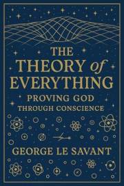 The Theory of Everything: Proving God Through Conscience