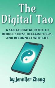 The Digital Tao: A 14-Day Digital Detox to Reduce Stress, Reclaim Focus, and Reconnect with Life