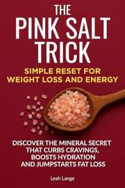 THE PINK SALT TRICK SIMPLE RESET FOR WEIGHT LOSS AND ENERGY: DISCOVER THE MINERAL SECRET THAT CURBS CRAVINGS, BOOSTS HYDRATIO